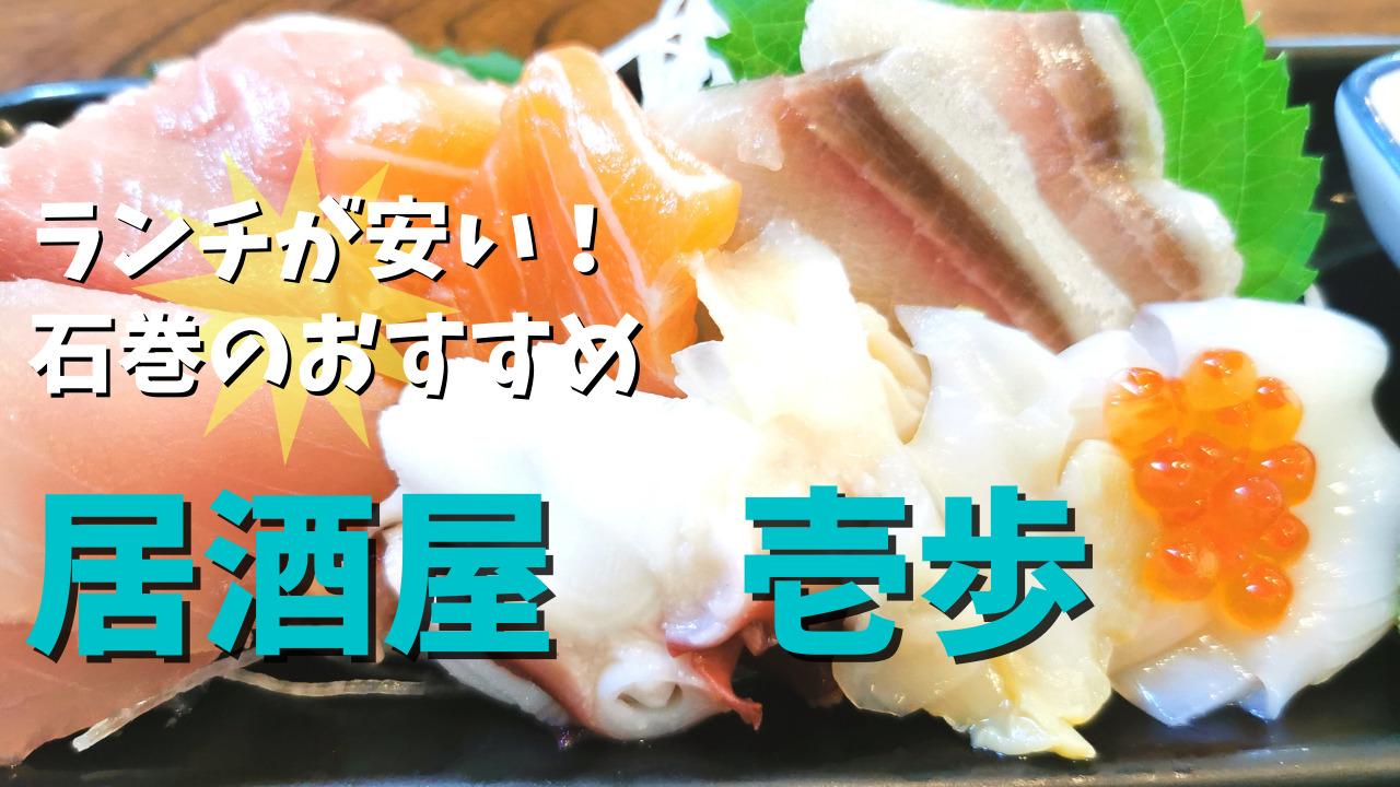 石巻のオトクおすすめランチ 海鮮もから揚げも 居酒屋壱歩 ｋパパの仙台おでかけ